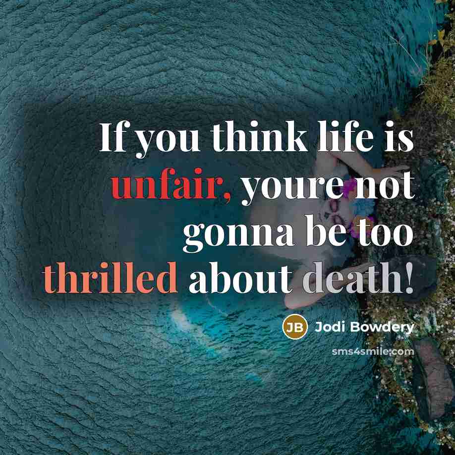 “If you think life is unfair, youre not gonna be…” quote by Jodi Bowdery