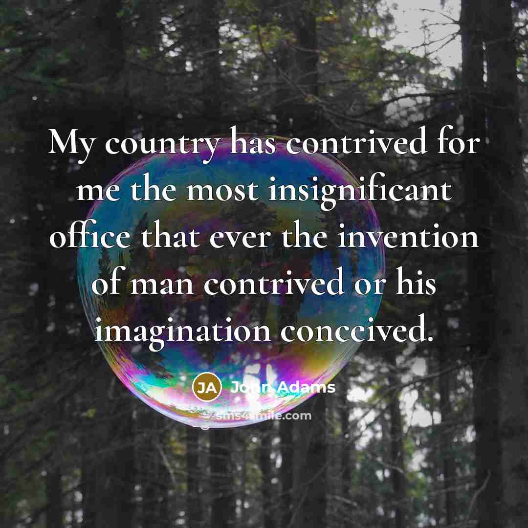 “My country has contrived for me the most insignificant office…” quote by John Adams