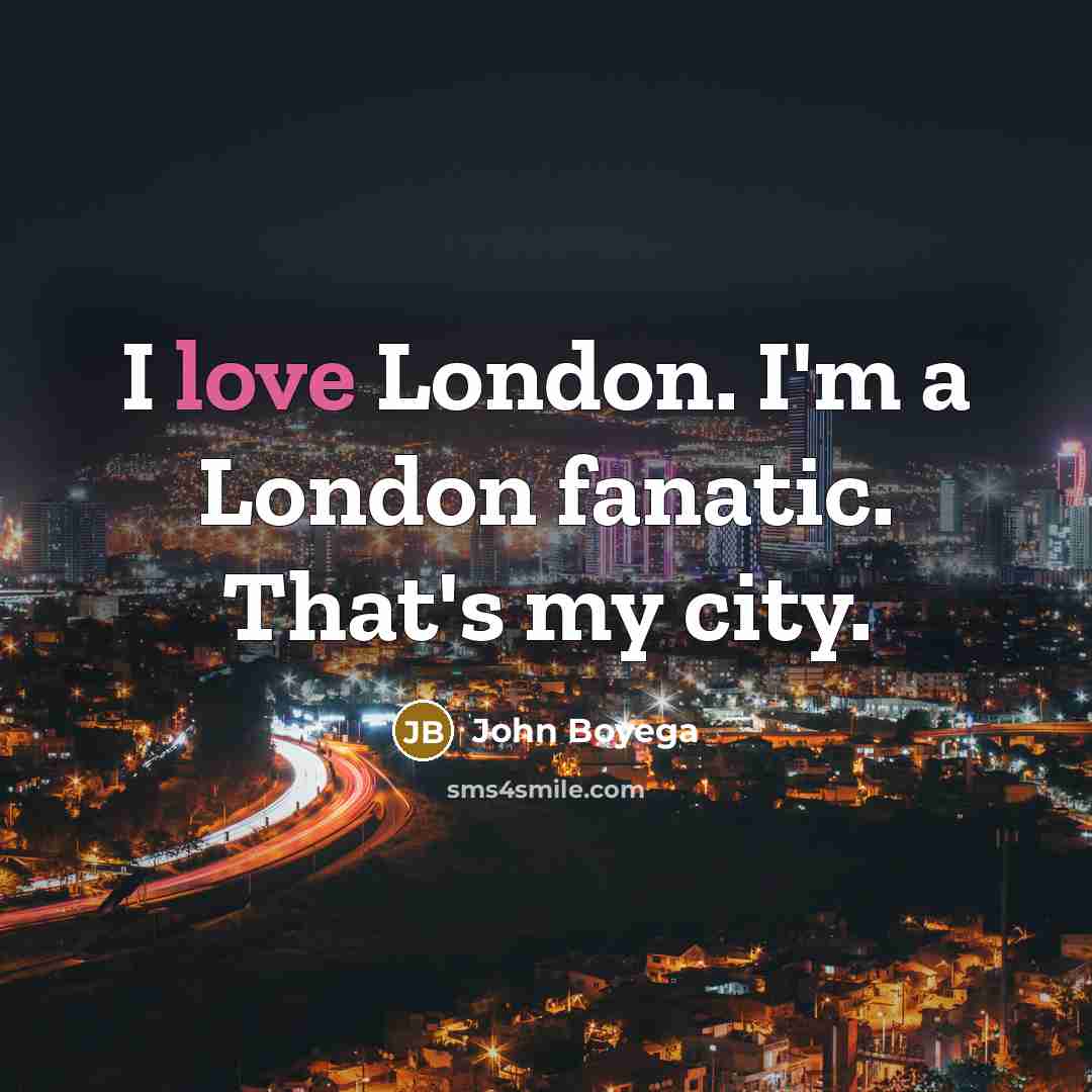 “I love London. I'm a London fanatic. That's my city.…” quote by John Boyega