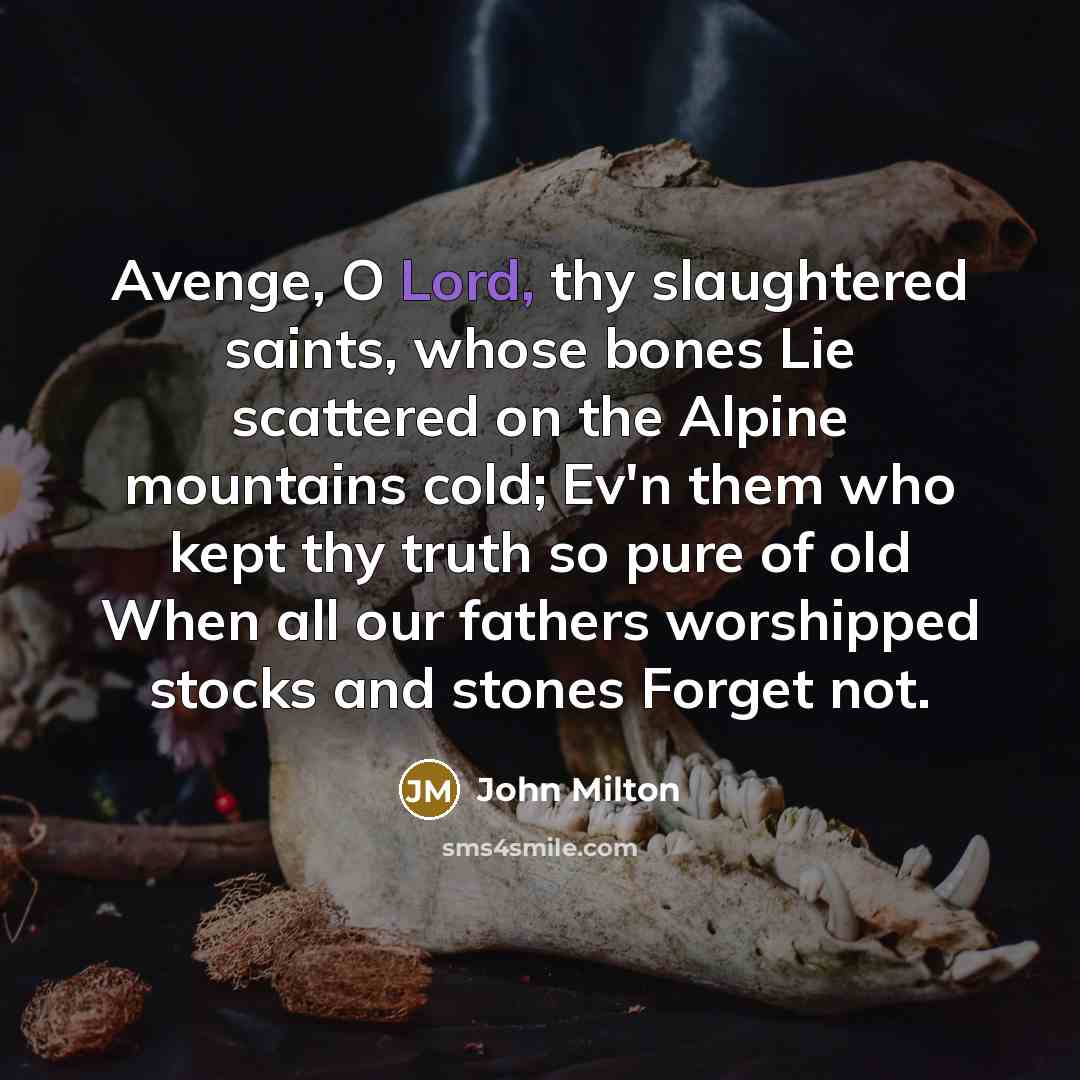 “Avenge, O Lord, thy slaughtered saints, whose bones Lie scattered…” quote by John Milton