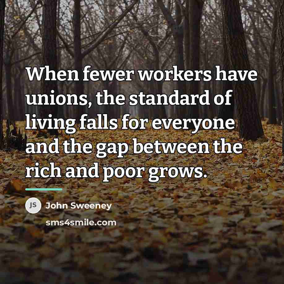 “When fewer workers have unions, the standard of living falls…” quote by John Sweeney