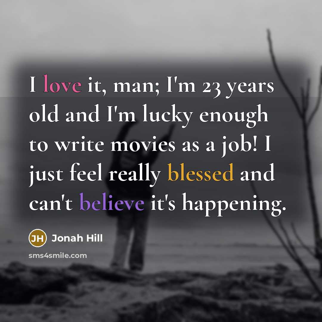 “I love it, man; I'm 23 years old and I'm…” quote by Jonah Hill