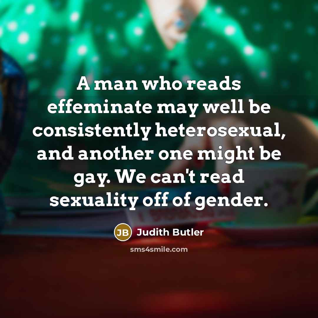 “A man who reads effeminate may well be consistently heterosexual,…” quote by Judith Butler