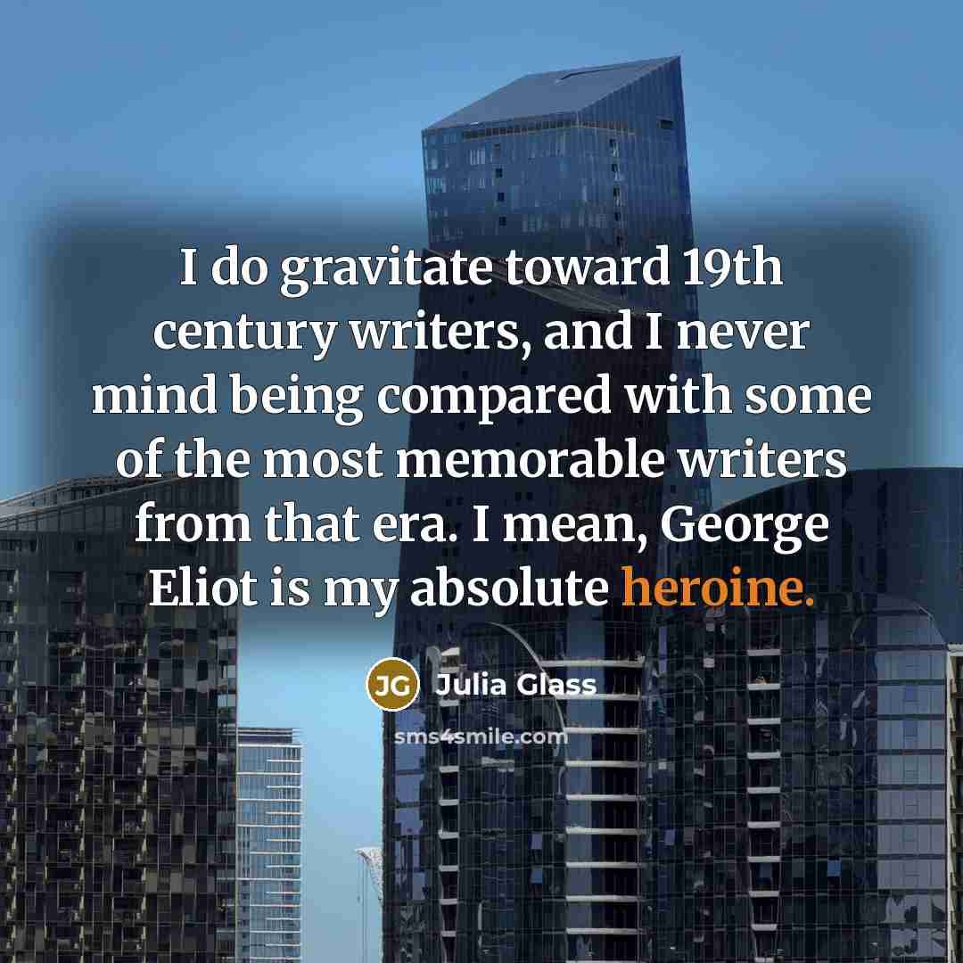 “I do gravitate toward 19th century writers, and I never…” quote by Julia Glass