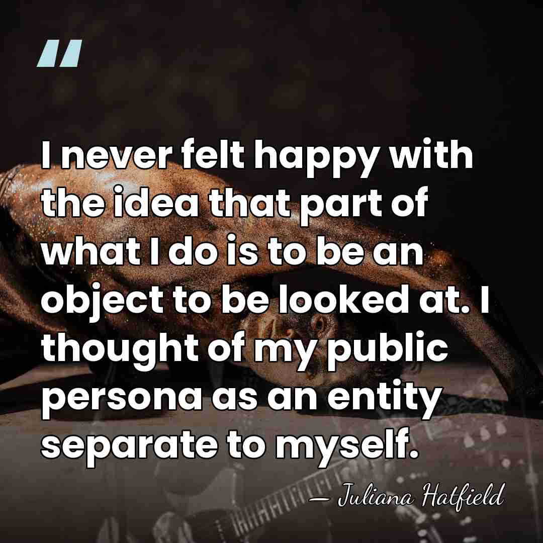 I never felt happy with the idea that part of what I&hellip; - Juliana Hatfield