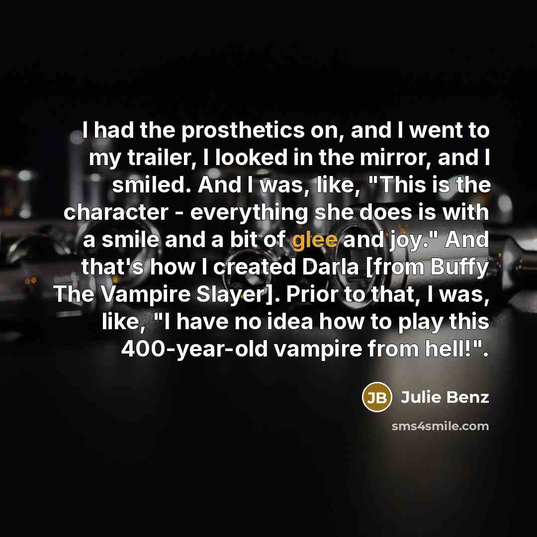 “I had the prosthetics on, and I went to my…” quote by Julie Benz