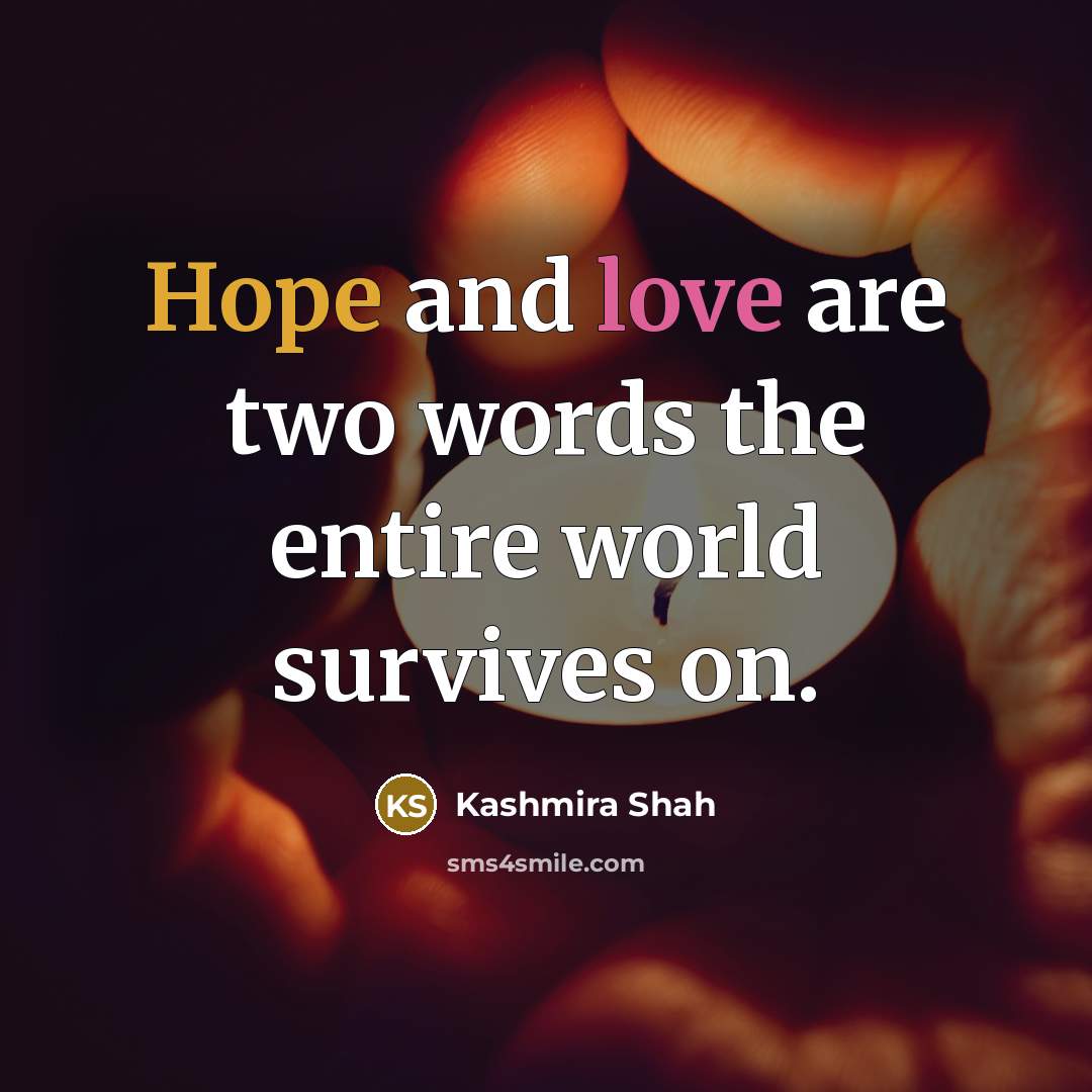 “Hope and love are two words the entire world survives on.” quote by Kashmira Shah
