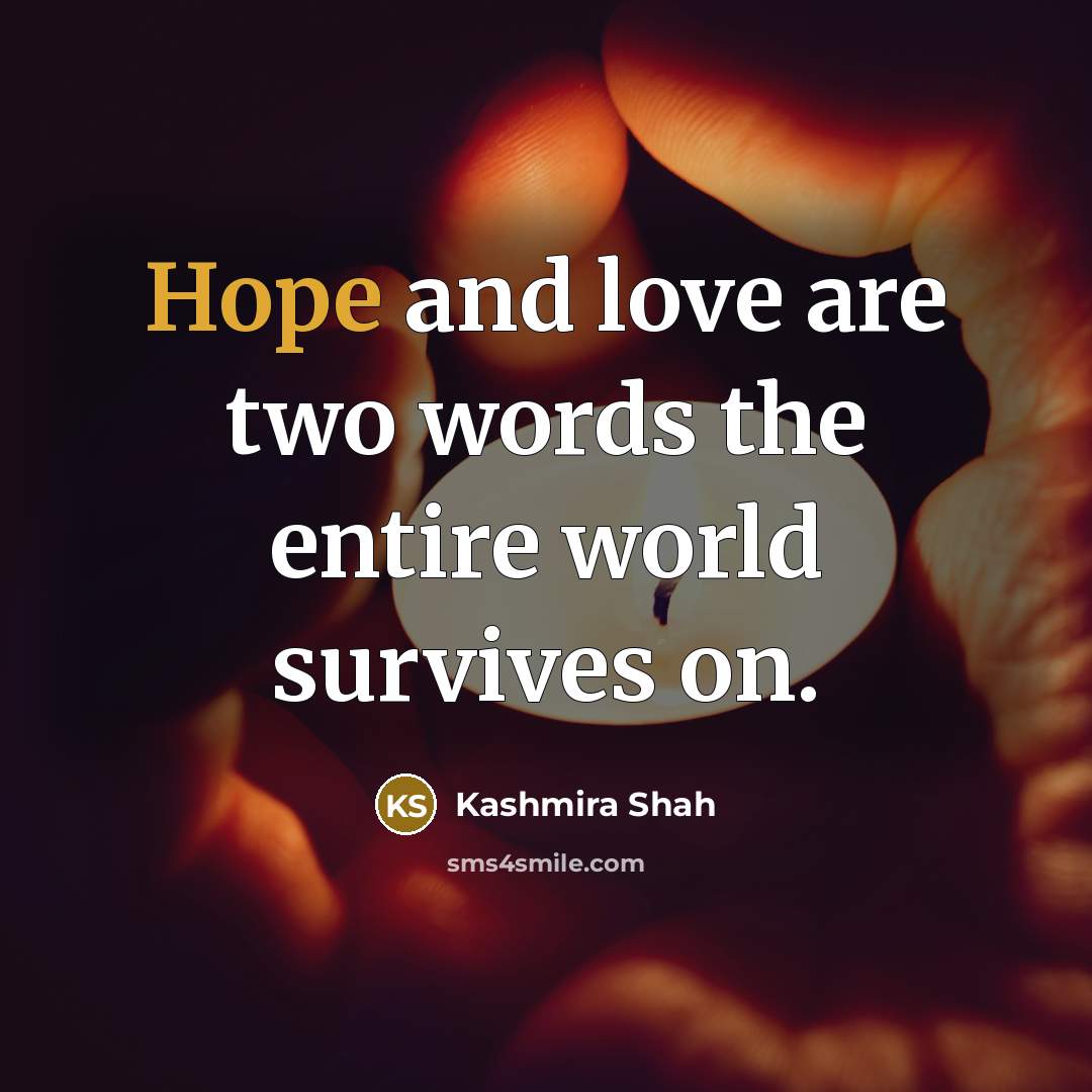 “Hope and love are two words the entire world survives…” quote by Kashmira Shah
