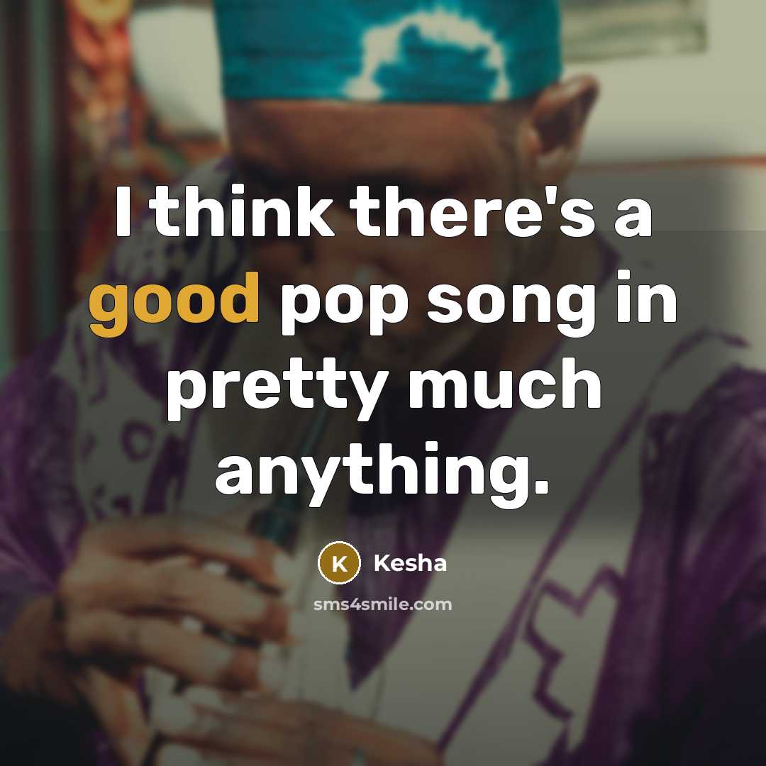 “I think there's a good pop song in pretty much…” quote by Kesha