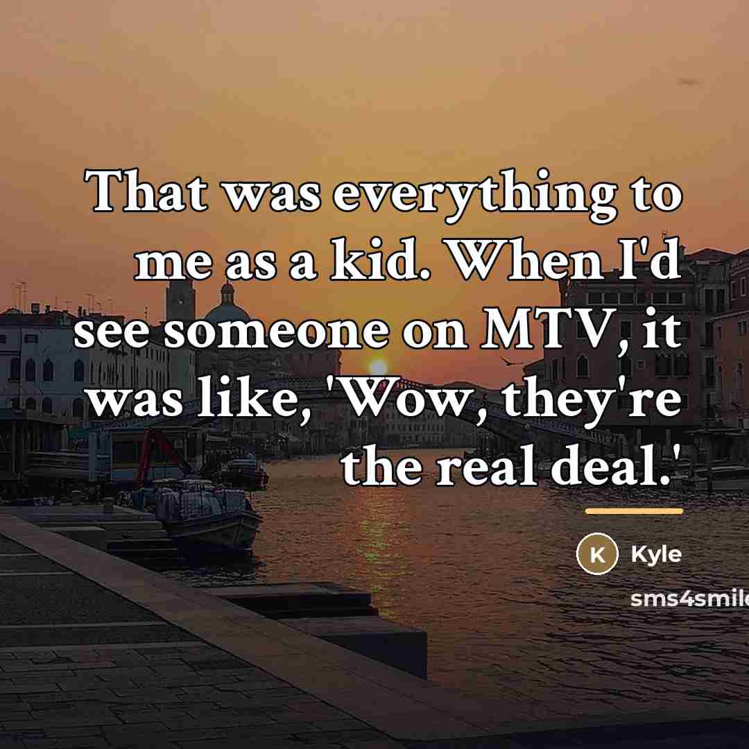 “That was everything to me as a kid. When I'd…” quote by Kyle