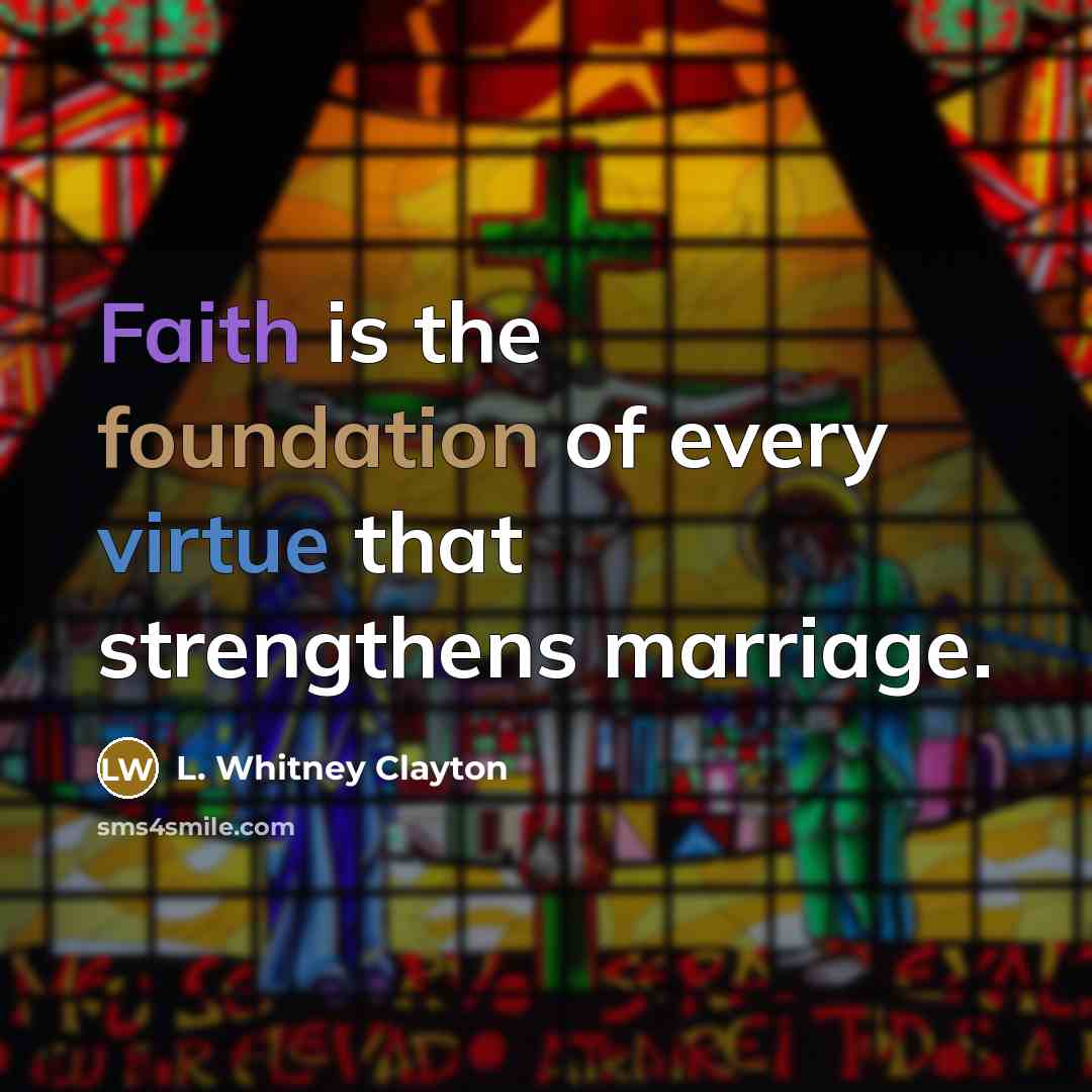 “Faith is the foundation of every virtue that strengthens marriage.…” quote by L. Whitney Clayton