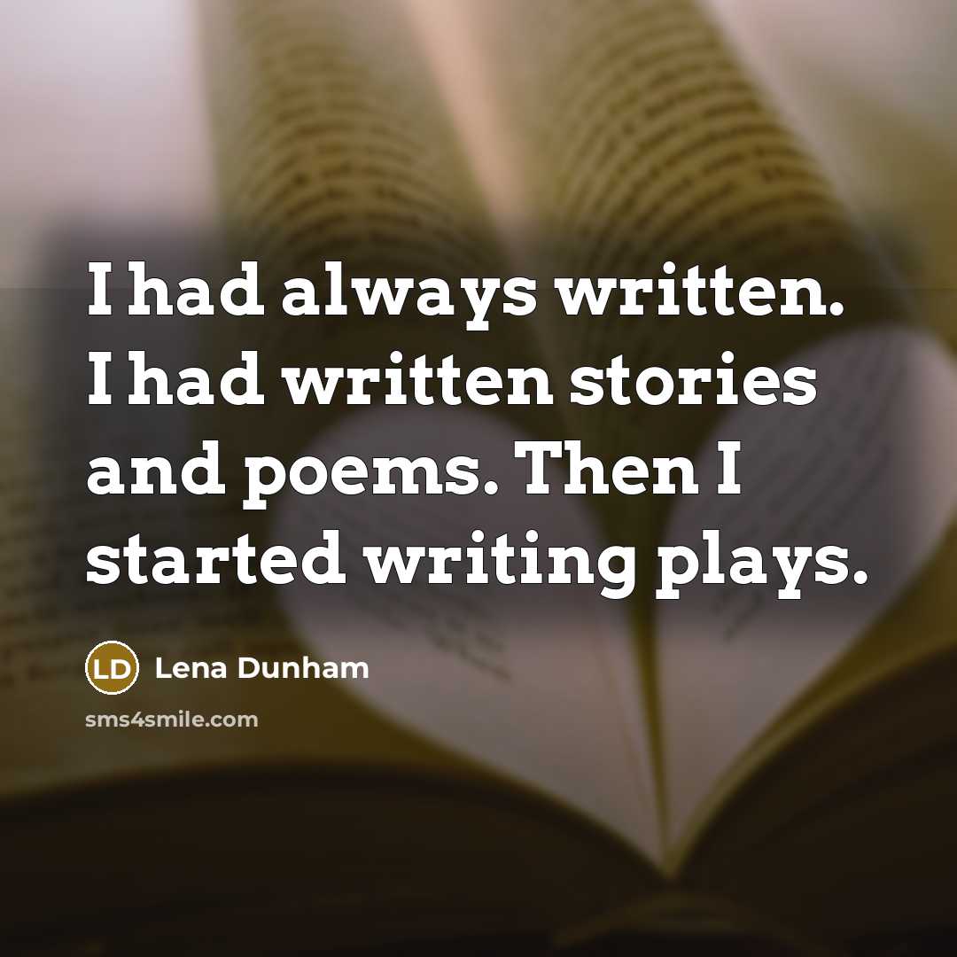 “I had always written. I had written stories and poems.…” quote by Lena Dunham
