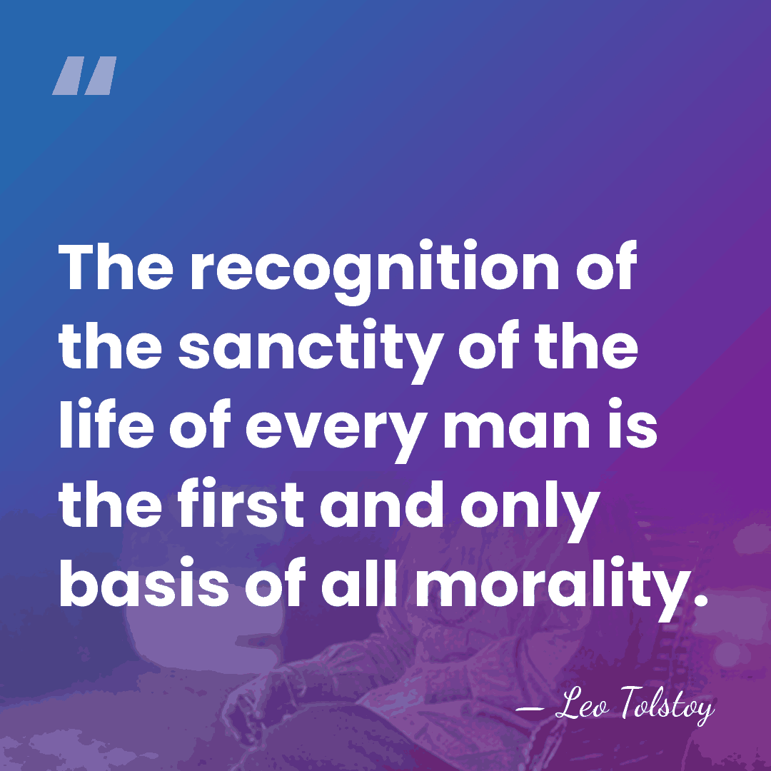 The recognition of the sanctity of the life of every man is&hellip; - Leo Tolstoy