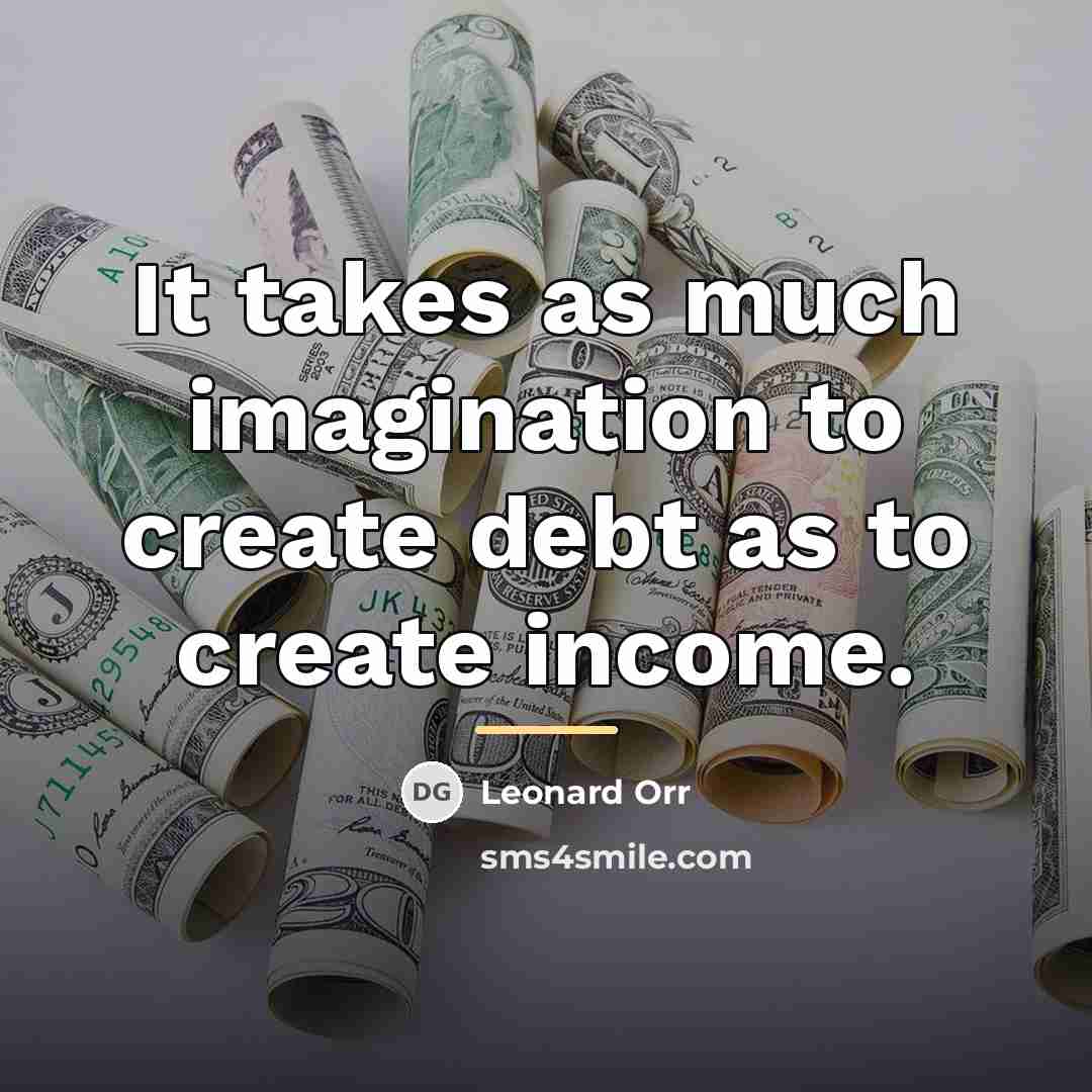 “It takes as much imagination to create debt as to…” quote by Leonard Orr