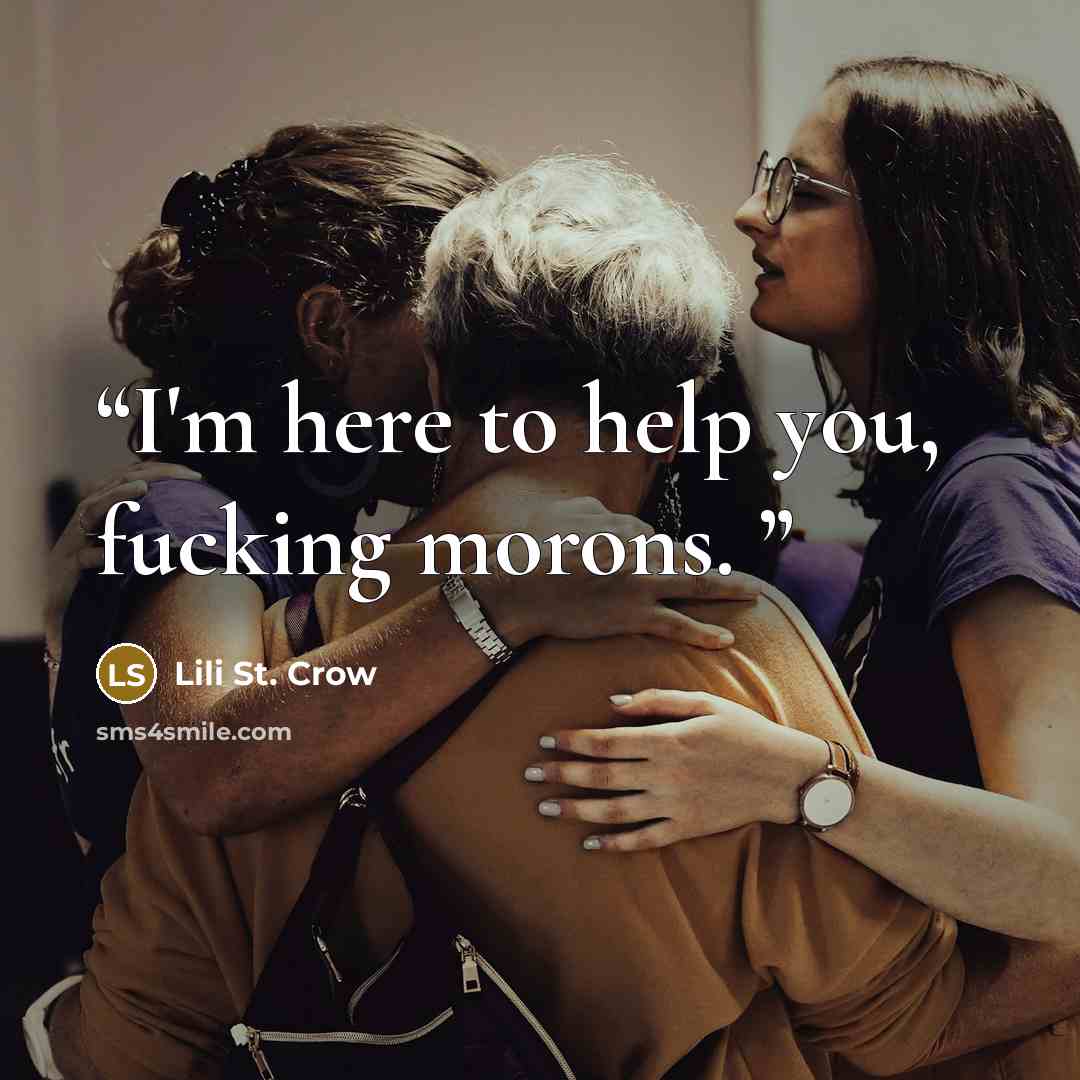 “I'm here to help you, fucking morons.” quote by Lili St. Crow