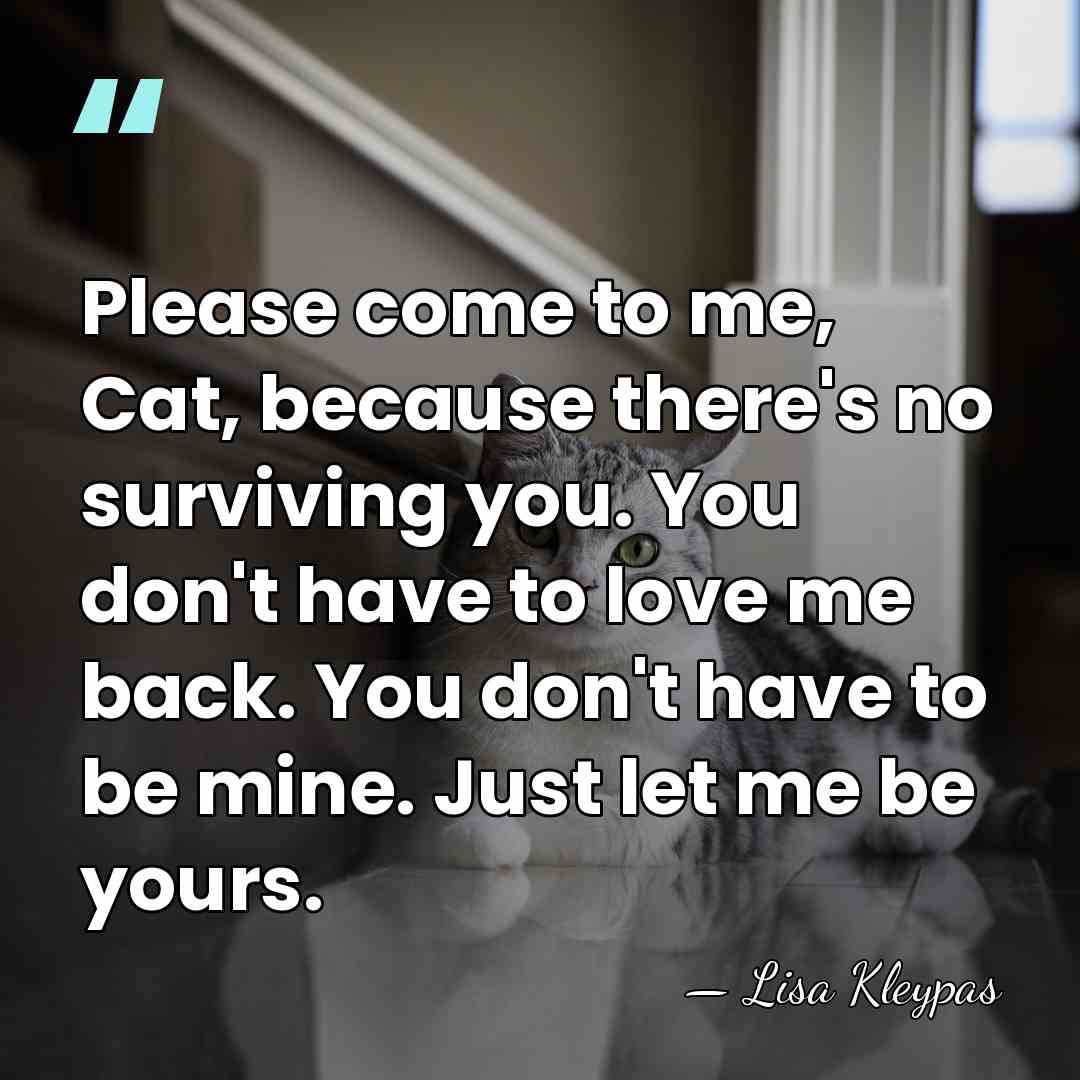 Please come to me, Cat, because there's no surviving you. You don't&hellip; - Lisa Kleypas