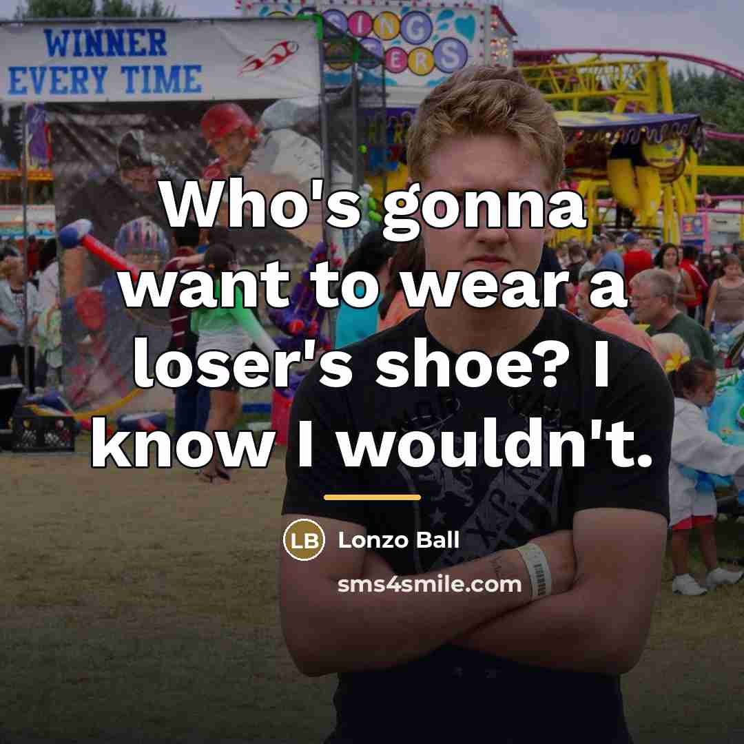 “Who's gonna want to wear a loser's shoe? I know…” quote by Lonzo Ball