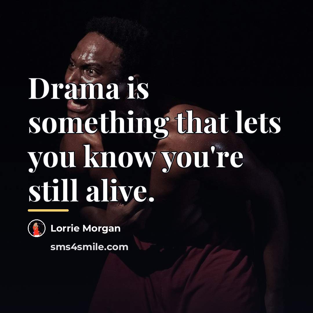 “Drama is something that lets you know you're still alive.…” quote by Lorrie Morgan
