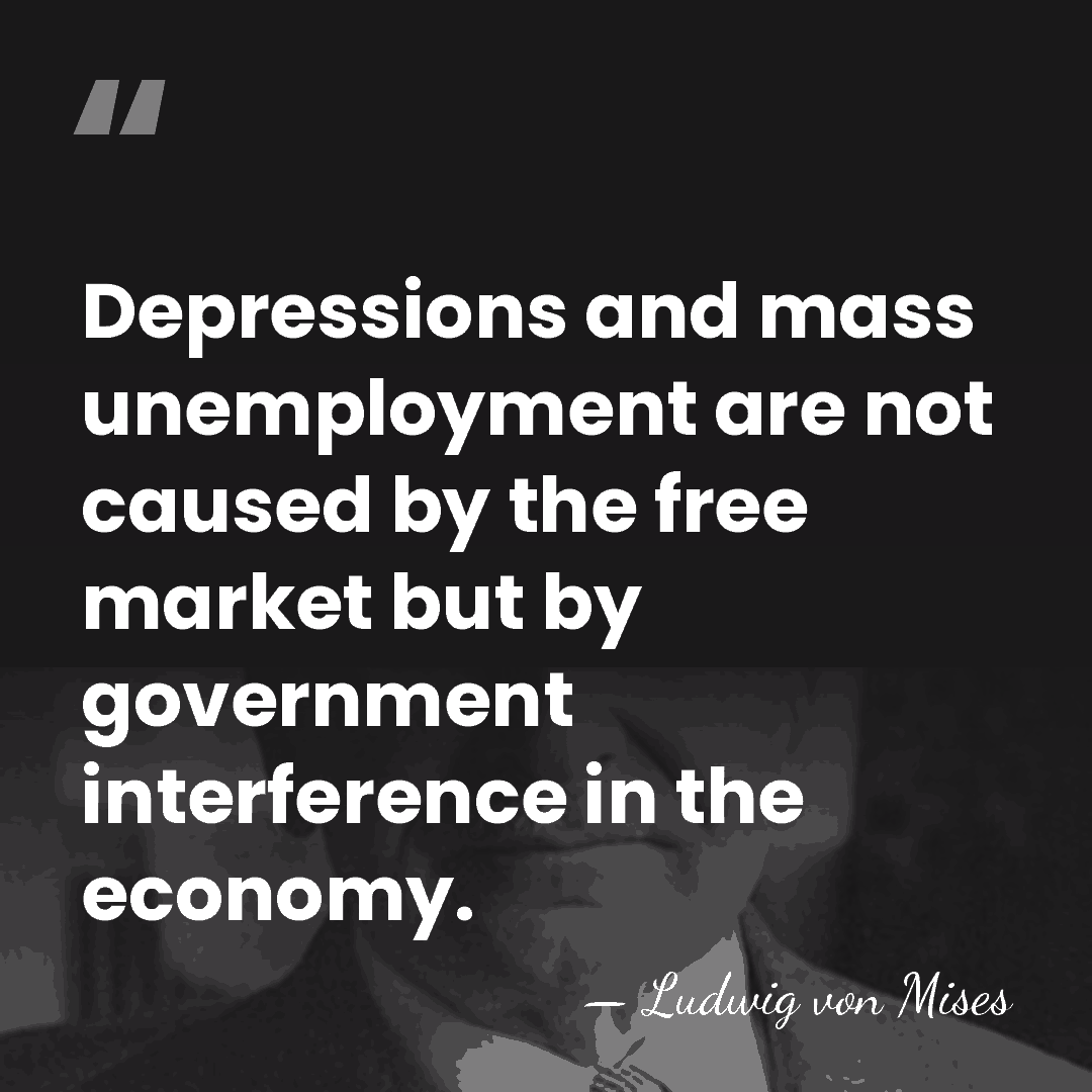 Depressions and mass unemployment are not caused by the free market but&hellip; - Ludwig von Mises