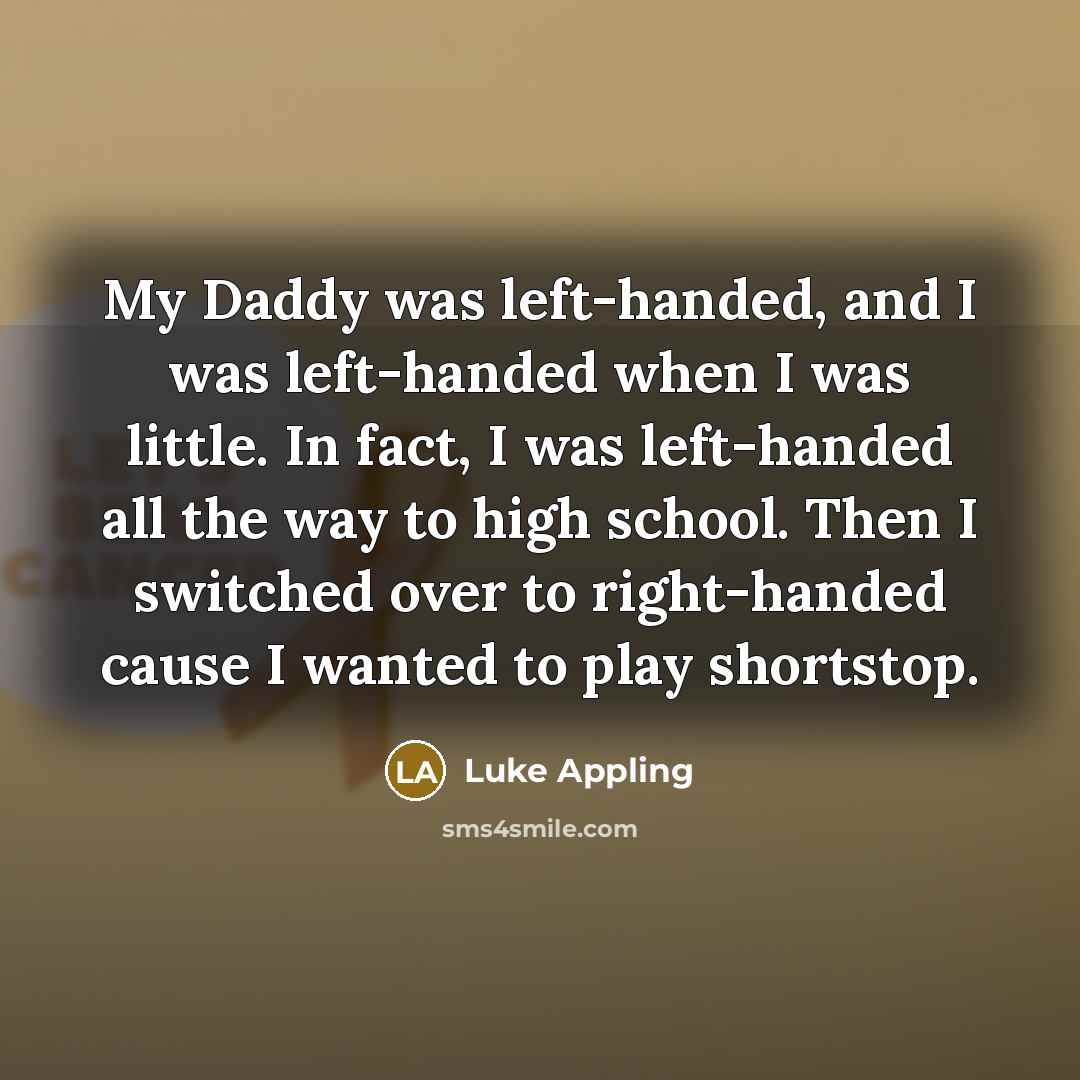 “My Daddy was left-handed, and I was left-handed when I…” quote by Luke Appling