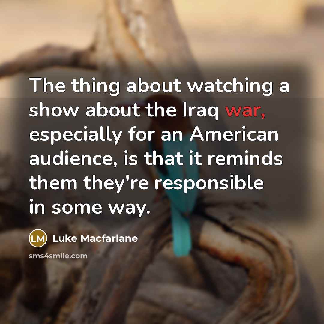 “The thing about watching a show about the Iraq war,…” quote by Luke Macfarlane