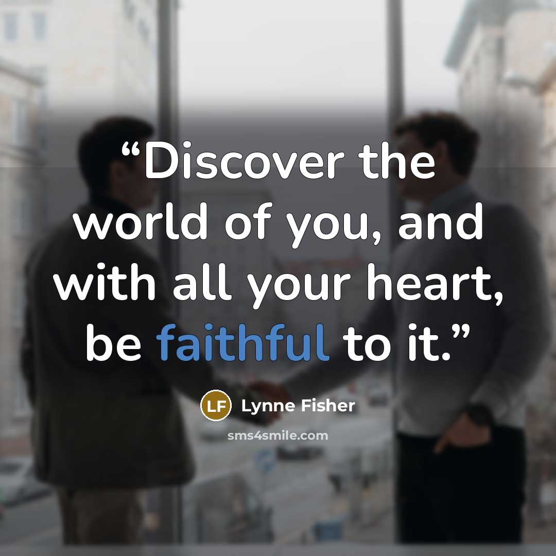 “Discover the world of you, and with all your heart, be faithful to it.” quote by Lynne Fisher