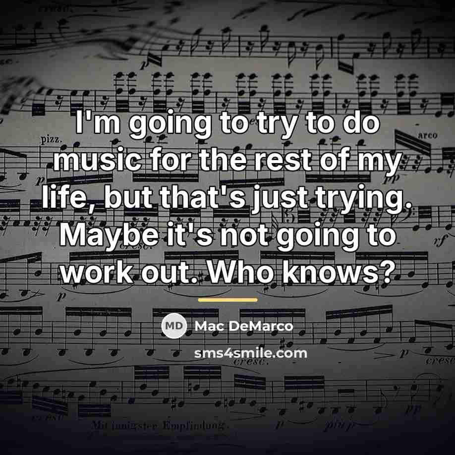 “I'm going to try to do music for the rest…” quote by Mac DeMarco