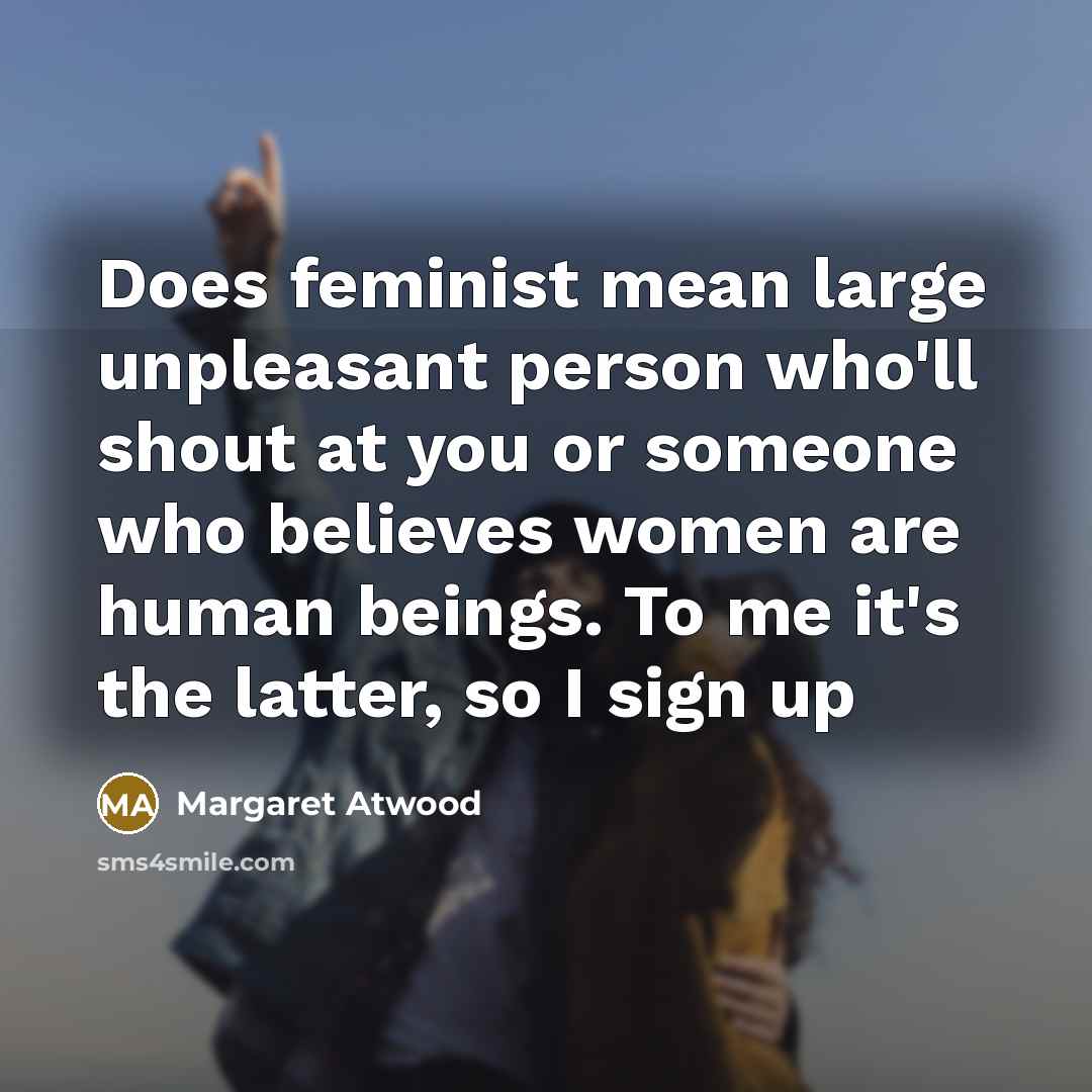“Does feminist mean large unpleasant person who'll shout at you…” quote by Margaret Atwood