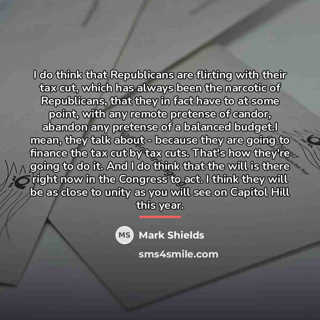 “I do think that Republicans are flirting with their tax…” quote by Mark Shields