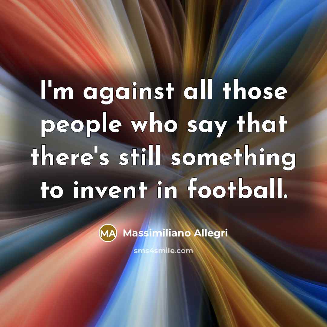 “I'm against all those people who say that there's still…” quote by Massimiliano Allegri