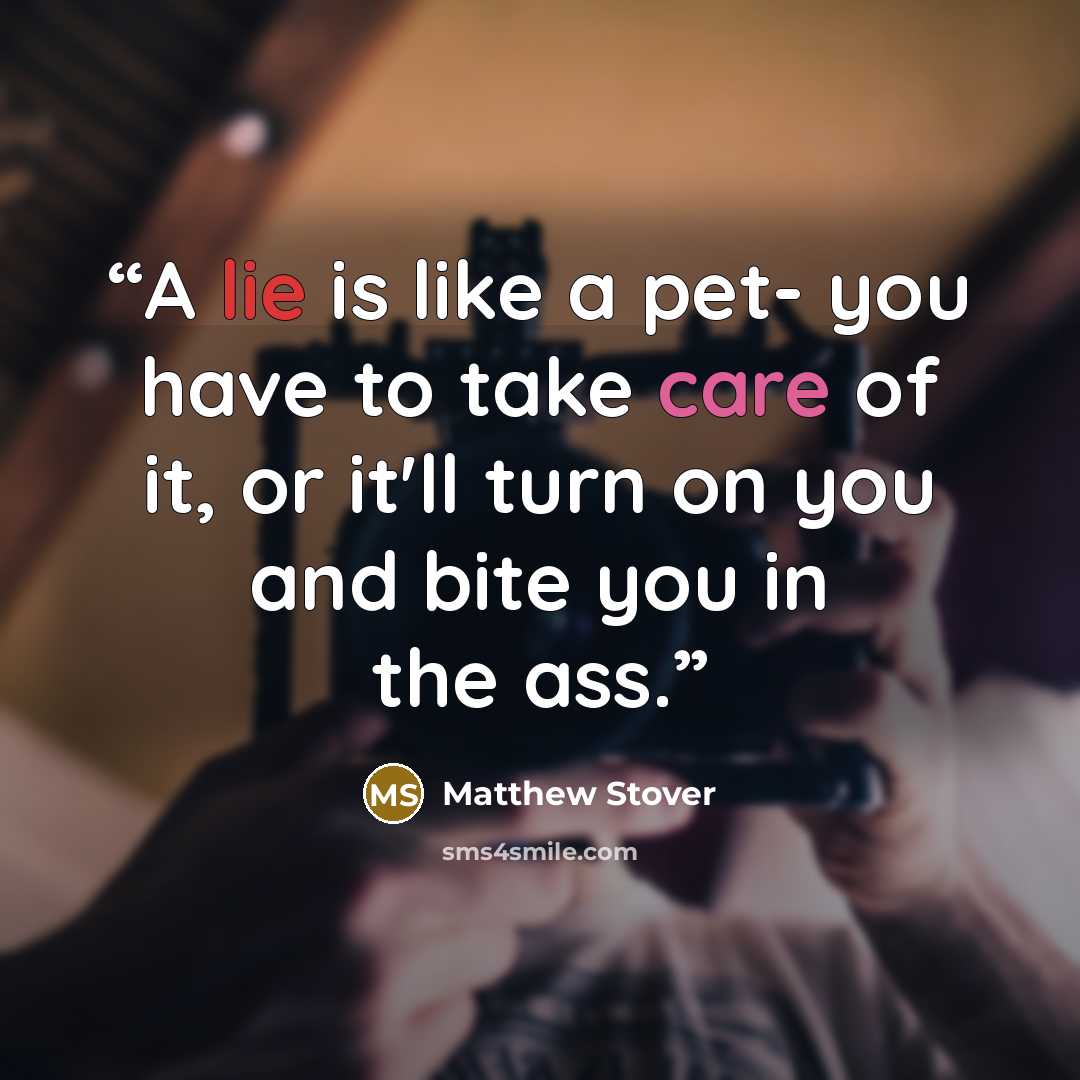 “A lie is like a pet- you have to take care of it, or it'll turn on you and bite you in the ass.” quote by Matthew Stover
