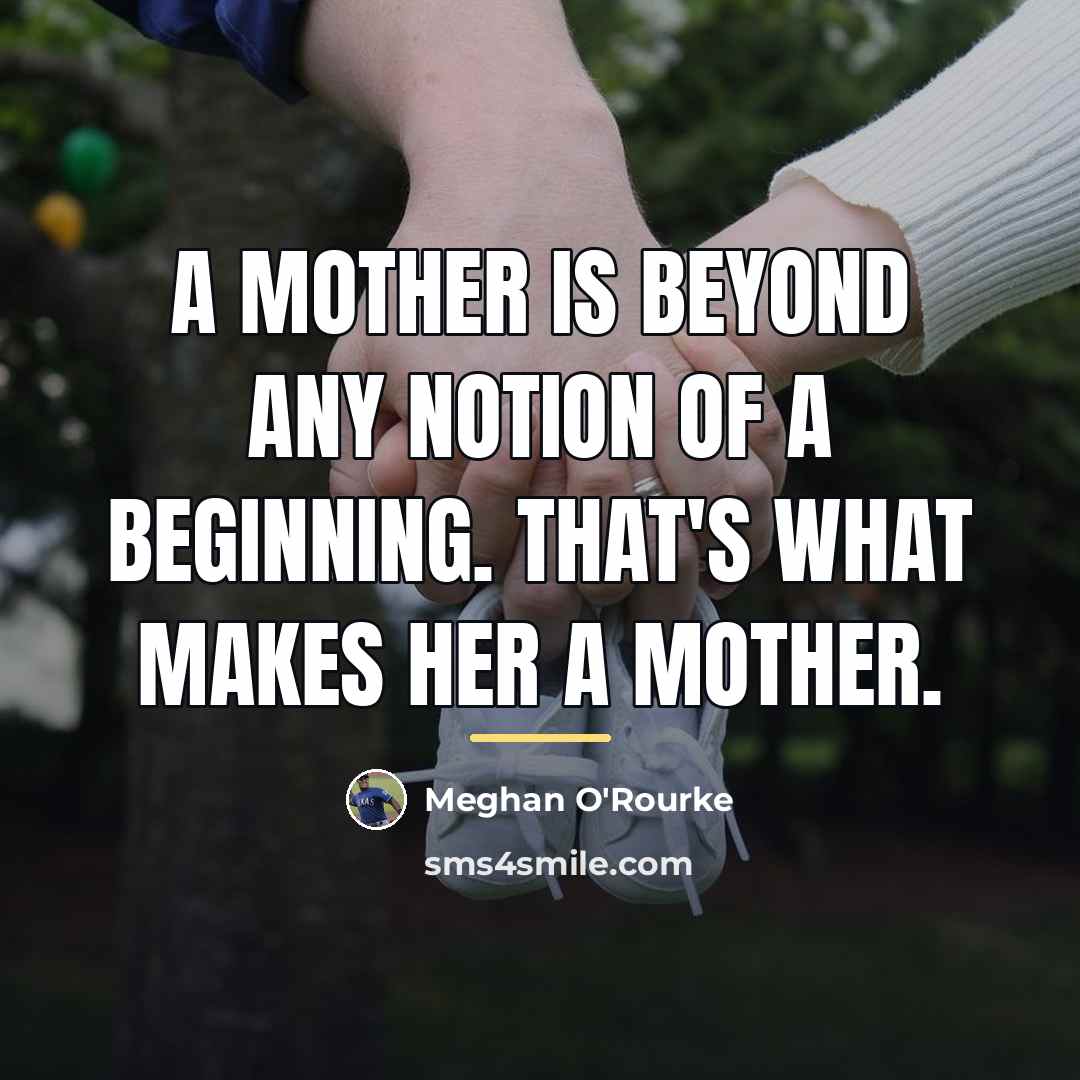 “A mother is beyond any notion of a beginning. That's…” quote by Meghan O'Rourke