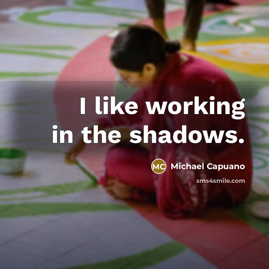 “I like working in the shadows.…” quote by Michael Capuano