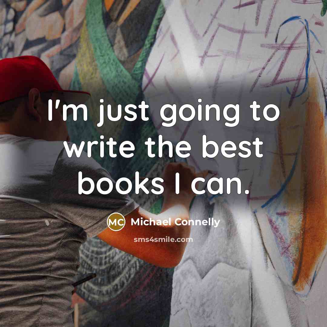 “I'm just going to write the best books I can.…” quote by Michael Connelly