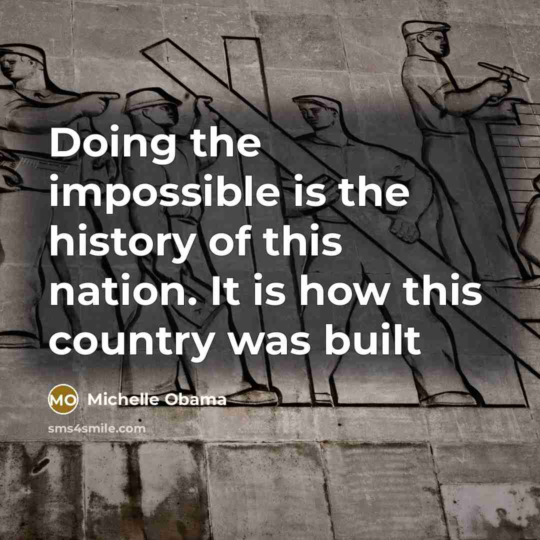 “Doing the impossible is the history of this nation. It…” quote by Michelle Obama
