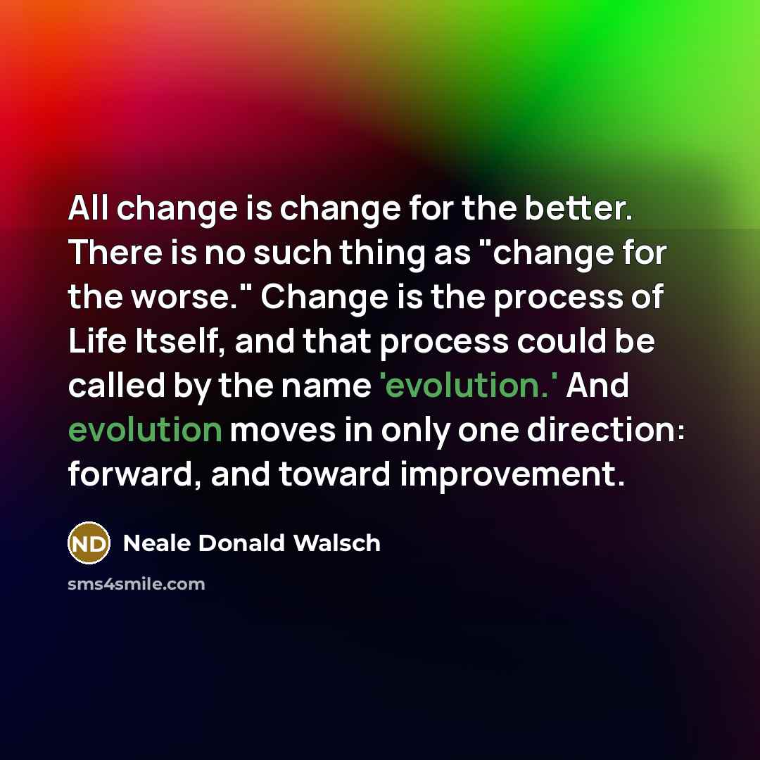 “All change is change for the better. There is no…” quote by Neale Donald Walsch