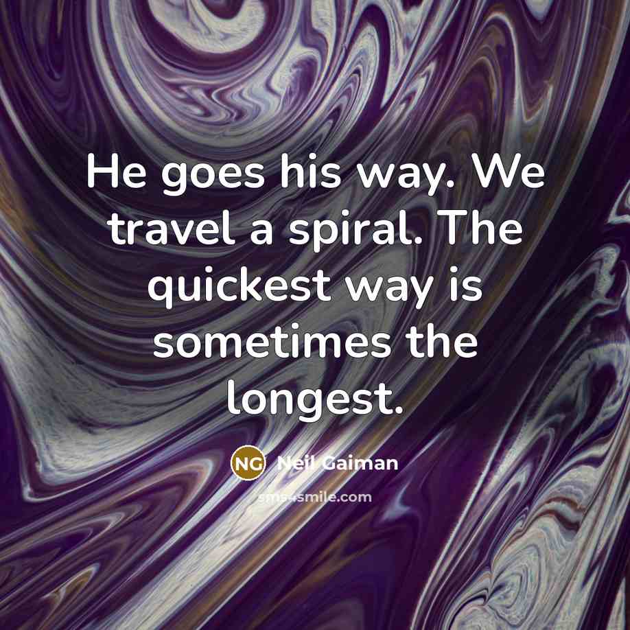 “He goes his way. We travel a spiral. The quickest…” quote by Neil Gaiman