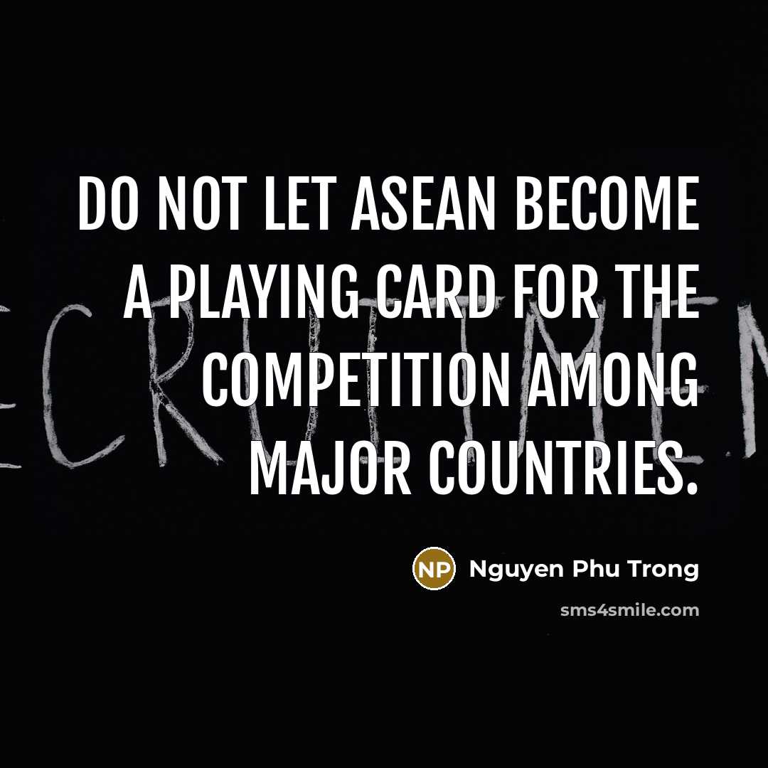 “Do not let ASEAN become a playing card for the…” quote by Nguyen Phu Trong