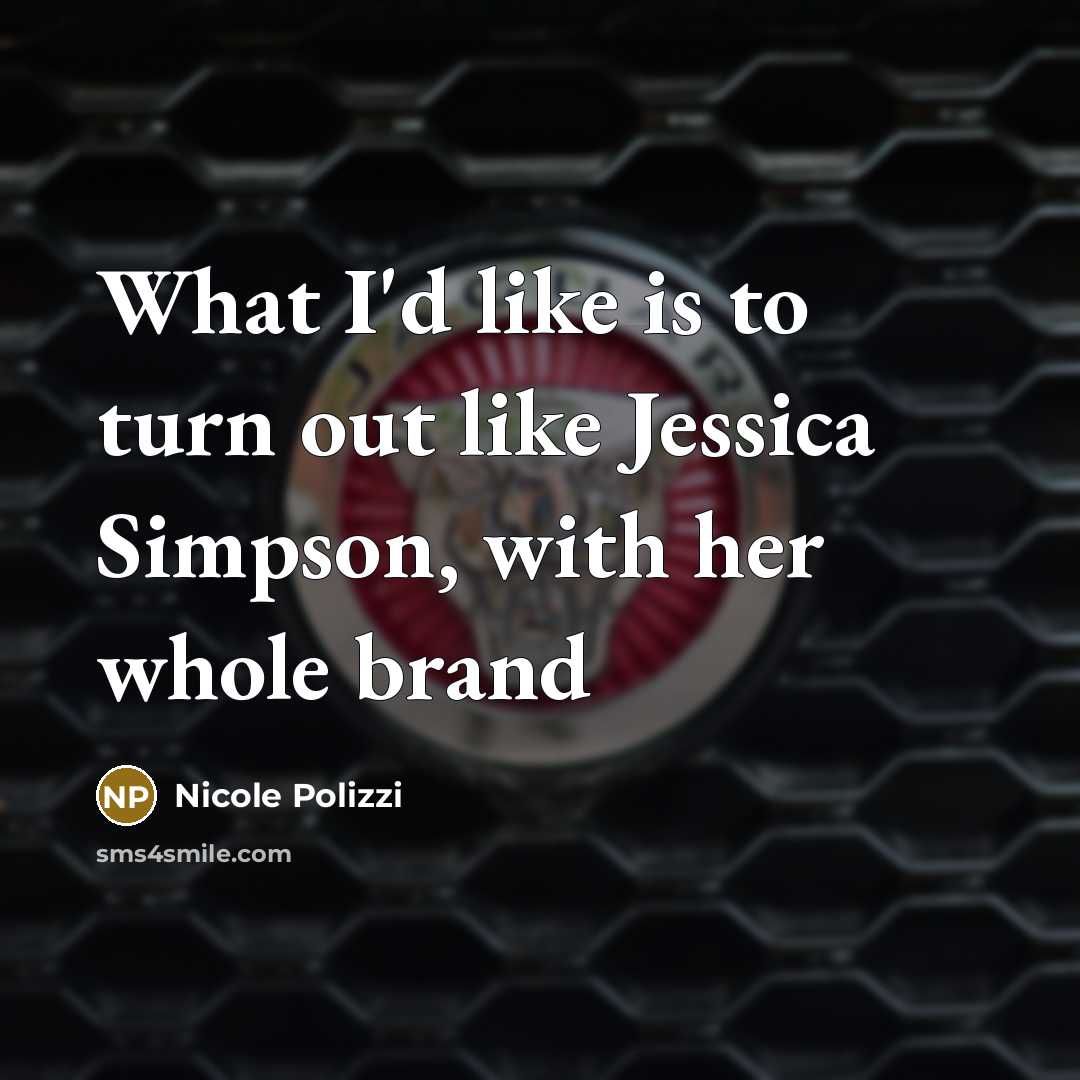 “What I'd like is to turn out like Jessica Simpson,…” quote by Nicole Polizzi