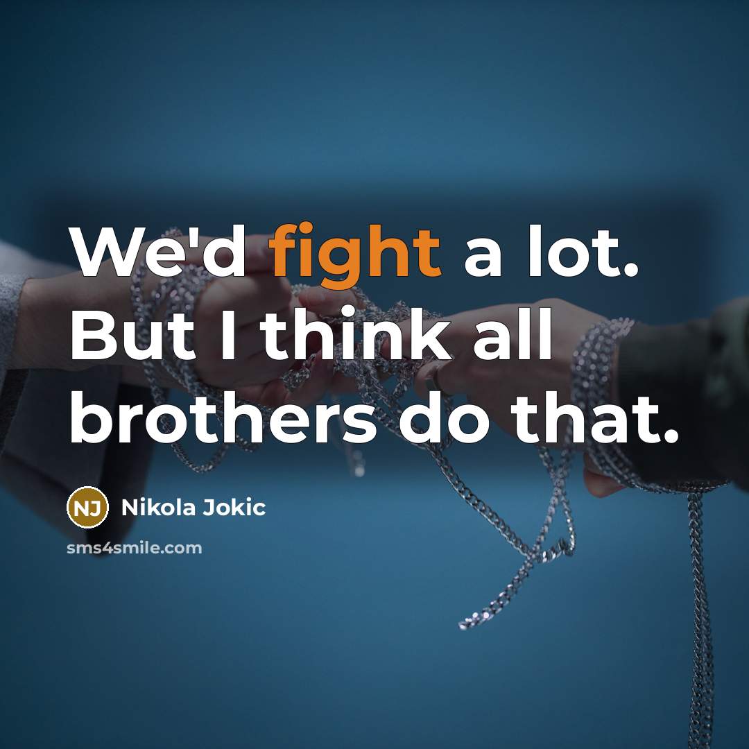 “We'd fight a lot. But I think all brothers do…” quote by Nikola Jokic