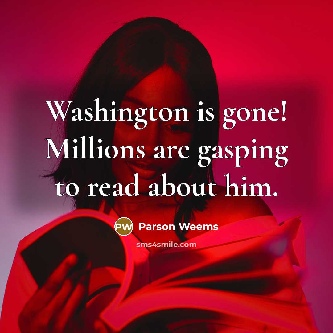 “Washington is gone! Millions are gasping to read about him.” quote by Parson Weems