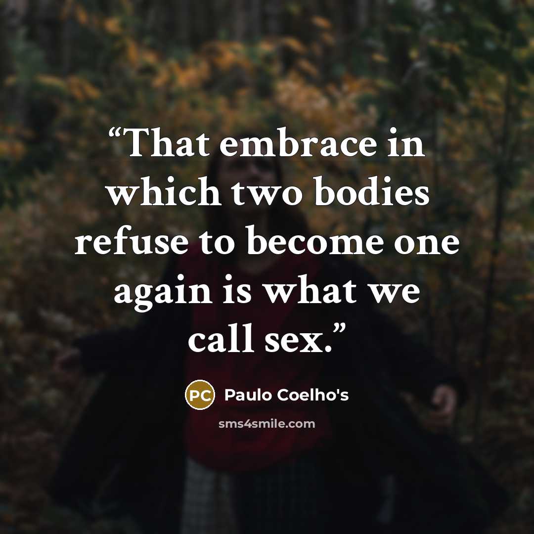 “That embrace in which two bodies refuse to become one again is what we call sex.” quote by Paulo Coelho's
