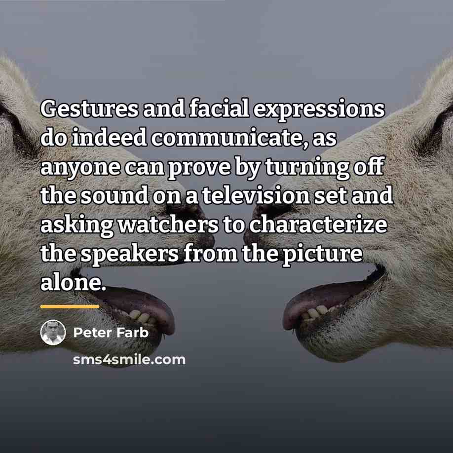 “Gestures and facial expressions do indeed communicate, as anyone can…” quote by Peter Farb