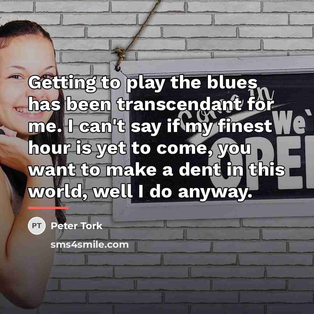 “Getting to play the blues has been transcendant for me.…” quote by Peter Tork