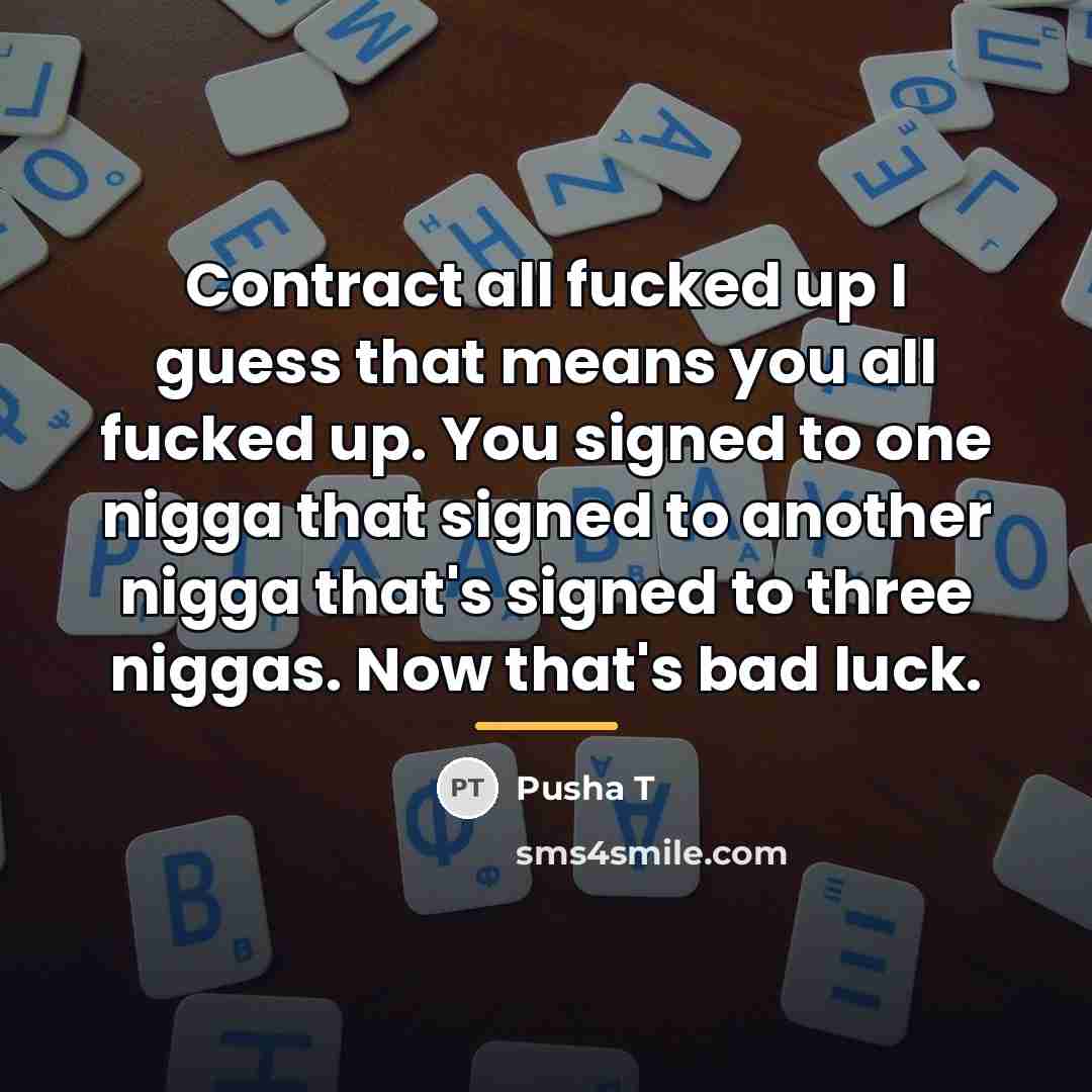 “Contract all fucked up I guess that means you all…” quote by Pusha T
