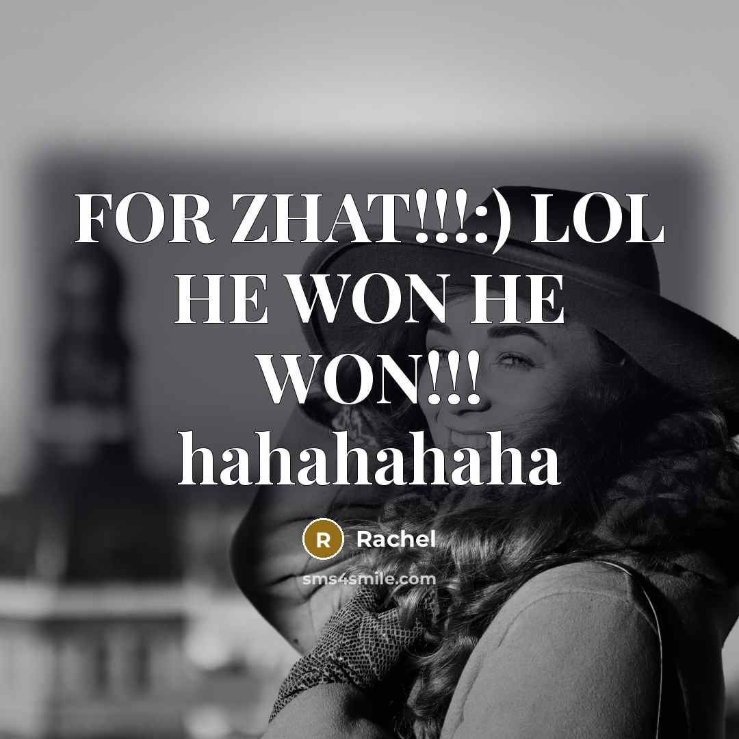 “FOR ZHAT!!!:) LOL HE WON HE WON!!! hahahahaha…” quote by Rachel
