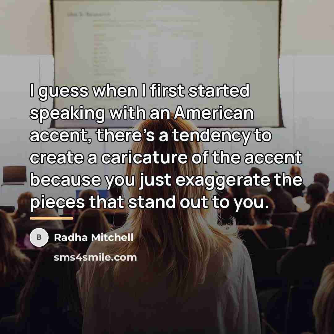 “I guess when I first started speaking with an American…” quote by Radha Mitchell