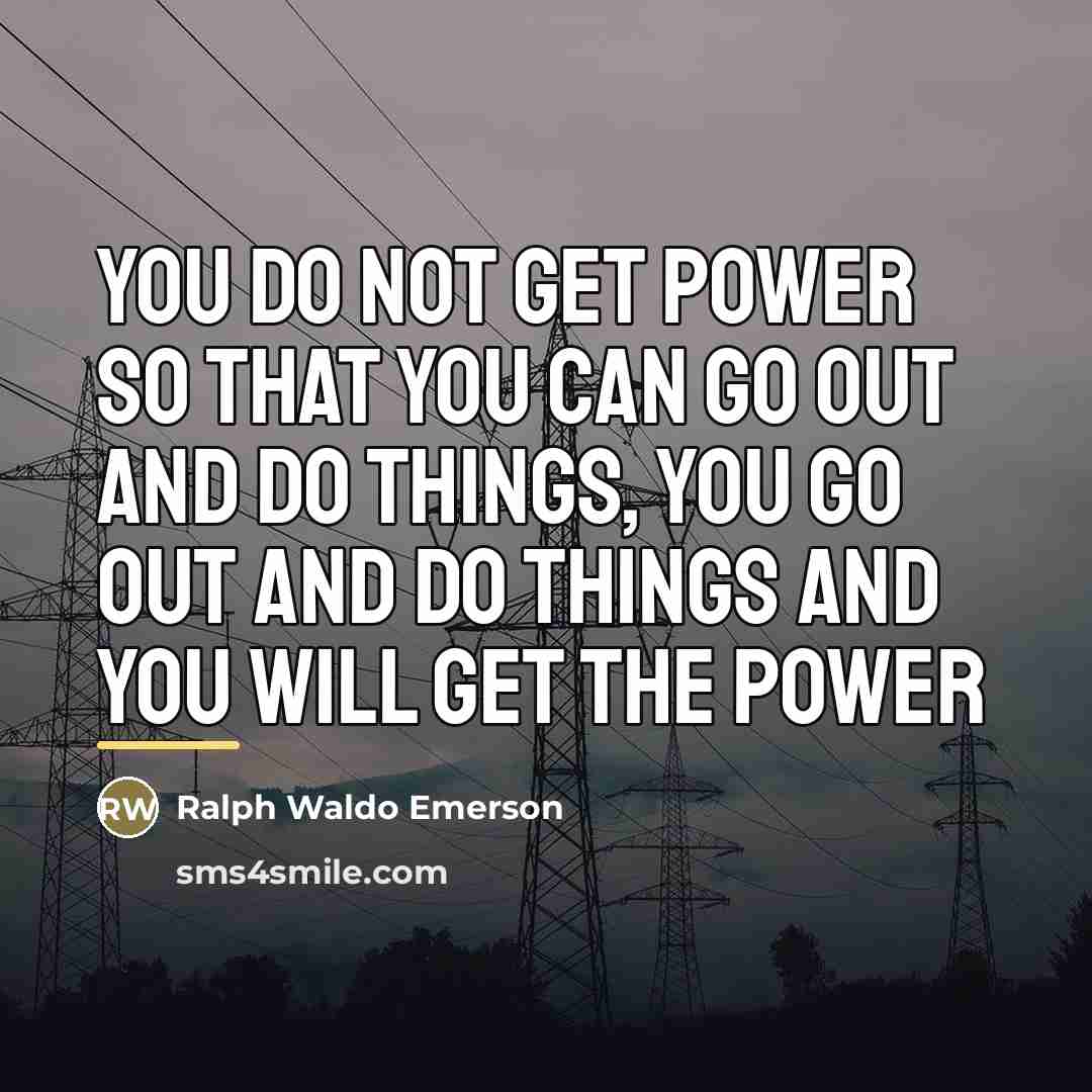 “You do not get power so that you can go…” quote by Ralph Waldo Emerson