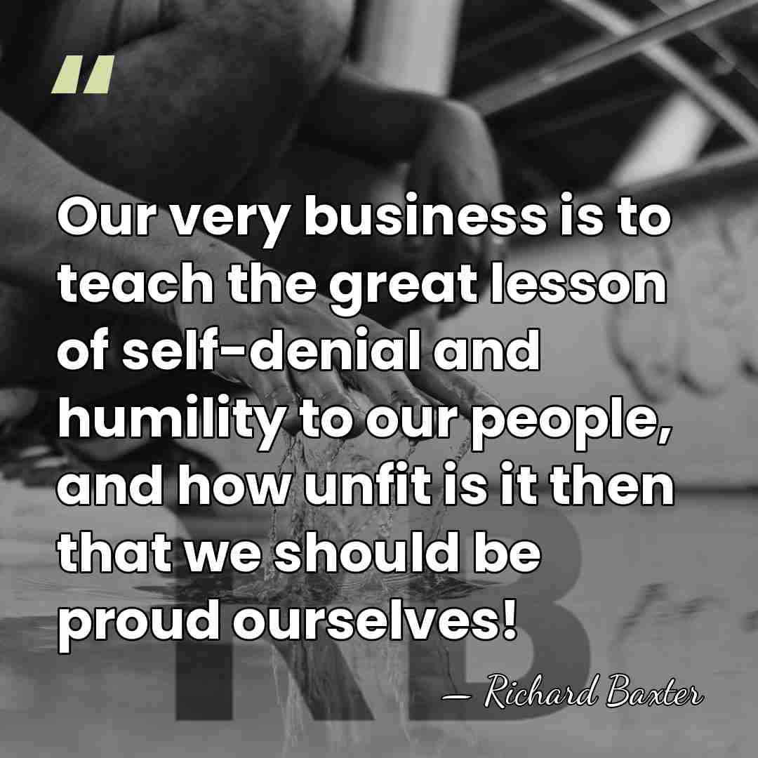 Our very business is to teach the great lesson of self-denial and&hellip; - Richard Baxter