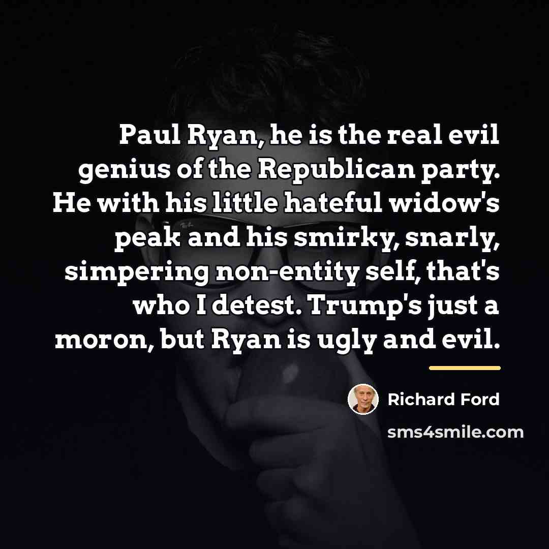 “Paul Ryan, he is the real evil genius of the…” quote by Richard Ford